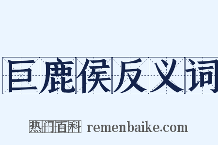 巨鹿侯反义词是什么意思的图片